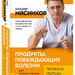 Александр Мясников: «Продукты, побеждающие болезни. Как одержать победу над заболеваниями с помощью еды»