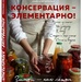 Анна Кириллова: «Консервация — элементарно! Кулинарная книга заготовок»